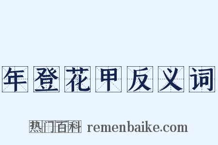 年登花甲反义词是什么意思的图片